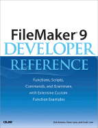 FileMaker 9 Developer Reference: Functions, Scripts, Commands, and Grammars, with Extensive Custom Function Examples