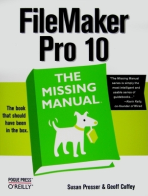 FileMaker Pro 10: The Missing Manual - Prosser, Susan, and Coffey, Geoff
