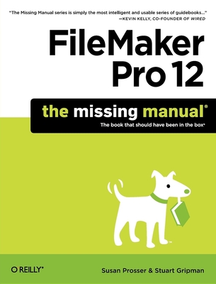 FileMaker Pro 12: The Missing Manual - Prosser, Susan, and Gripman, Stuart