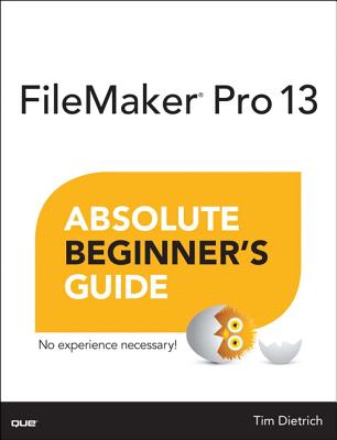FileMaker Pro 13 Absolute Beginner's Guide - Dietrich, Tim