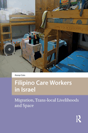 Filipino Care Workers in Israel: Migration, Trans-Local Livelihoods and Space