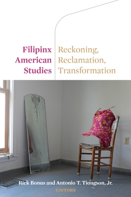 Filipinx American Studies: Reckoning, Reclamation, Transformation - Bonus, Rick (Editor), and Tiongson, Antonio (Editor)