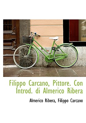 Filippo Carcano, Pittore. Con Introd. Di Almerico Ribera - Ribera, Almerico, and Carcano, Filippo