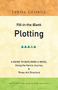Fill-In-The-Blank Plotting: A Guide to Outlining a Novel Using the Hero's Journey and Three-act Structure