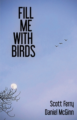 Fill Me With Birds - McGinn, Daniel, and Ferry, Scott