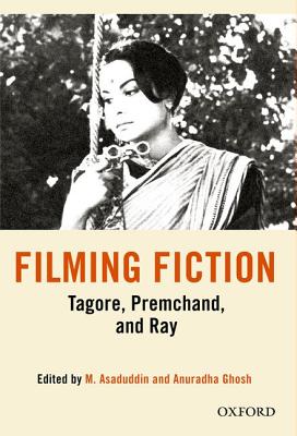 Filming Fiction: Tagore, Premchand, and Ray - Asaduddin, Mohd (Editor), and Ghosh, Anuradha (Editor)