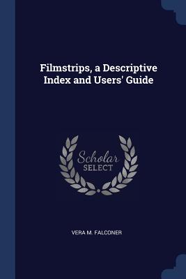 Filmstrips, a Descriptive Index and Users' Guide - Falconer, Vera M