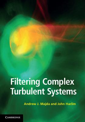 Filtering Complex Turbulent Systems - Majda, Andrew J, Professor, and Harlim, John, Professor