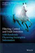 Filtering, Control and Fault Detection with Randomly Occurring Incomplete Information - Dong, Hongli, and Wang, Zidong, and Gao, Huijun