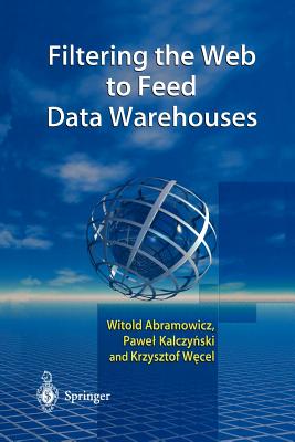 Filtering the Web to Feed Data Warehouses - Abramowicz, Witold, and Kalczynski, Pawel J., and Wecel, Krzysztof