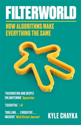 Filterworld: How Algorithms Make Everything the Same - Chayka, Kyle