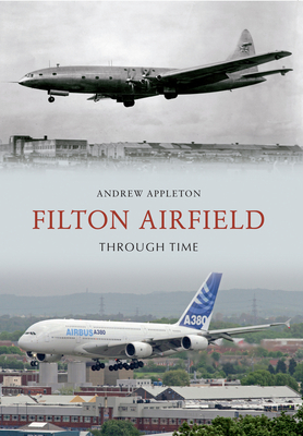Filton Airfield Through Time - Appleton, Andrew