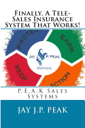 Finally, A Tele-Sales Insurance System That Works!: P.E.A.K Sales Systems