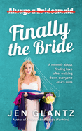 Finally the Bride: Finding Love after Walking down Everyone Else's Aisle