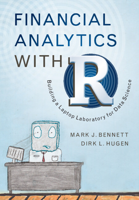 Financial Analytics with R: Building a Laptop Laboratory for Data Science - Bennett, Mark J., and Hugen, Dirk L.