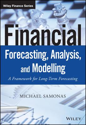 Financial Forecasting, Analysis, and Modelling: A Framework for Long-Term Forecasting - Samonas, Michael