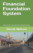 Financial Foundation System: Discover How To Eliminate Debt & Maximize Savings