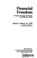 Financial Freedom: A Positive Strategy for Putting Your Money to Work