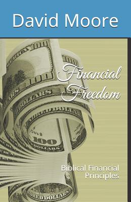 Financial Freedom: Biblical Financial Principles - Moore, David R