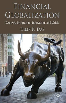 Financial Globalization: Growth, Integration, Innovation and Crisis - Das, D.