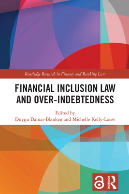 Financial Inclusion Law and Over-Indebtedness - Kelly-Louw, Michelle (Editor), and Damar-Blanken, Duygu (Editor)