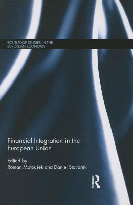 Financial Integration in the European Union - Matousek, Roman (Editor), and Stav�rek, Daniel (Editor)