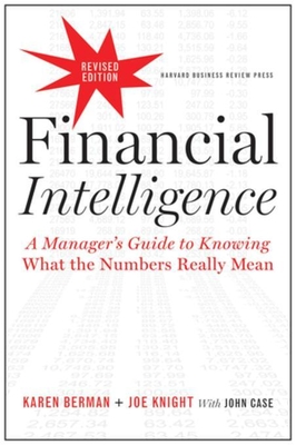 Financial Intelligence: A Manager's Guide to Knowing What the Numbers Really Mean - Berman, Karen, and Knight, Joe, and Case, John