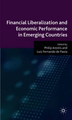 Financial Liberalization and Economic Performance in Emerging Countries - Arestis, P (Editor), and Paula, L De (Editor)