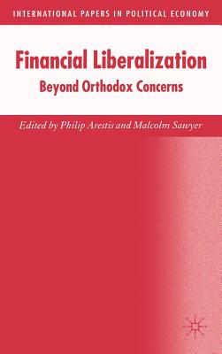 Financial Liberalization: Beyond Orthodox Concerns - Arestis, P (Editor), and Sawyer, M (Editor)