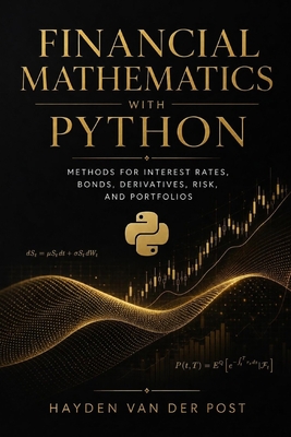 Financial Mathematics with Python: Methods for Interest Rates, Bonds, Derivatives, Risk, and Portfolios - Munrow, Danny (Editor), and Van Der Post, Hayden