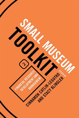 Financial Resource Development and Management: Small Museum Toolkit, Book Two - Beatty, Bob (Preface by), and Granger, Brenda (Contributions by), and Catlin-Legutko, Cinnamon (Editor)