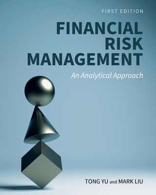 Financial Risk Management: An Analytical Approach - Yu, Tong, and Liu, Mark