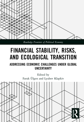 Financial Stability, Risks, and Ecological Transition: Addressing Economic Challenges Under Global Uncertainty - Klapkiv, Lyubov (Editor), and �lgen, Faruk (Editor)