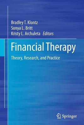 Financial Therapy: Theory, Research, and Practice - Klontz, Bradley T (Editor), and Britt, Sonya L (Editor), and Archuleta, Kristy L (Editor)