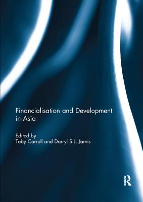 Financialisation and Development in Asia - Carroll, Toby (Editor), and Jarvis, Darryl (Editor)
