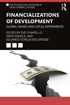 Financializations of Development: Global Games and Local Experiments - Chiapello, �ve (Editor), and Engels, Anita (Editor), and Gon�alves Gresse, Eduardo (Editor)