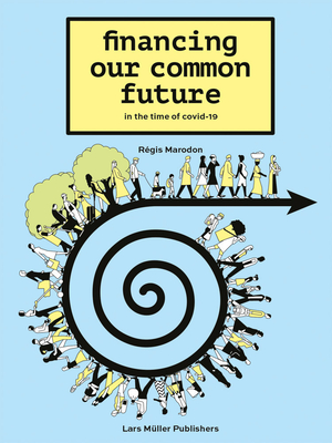 Financing Our Common Future - Maradon, R�gis, and Rioux, R�my (Foreword by), and Baur, Ruedi (Designer)