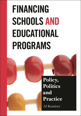 Financing Schools and Educational Programs: Policy, Practice, and Politics - Ramirez, Al
