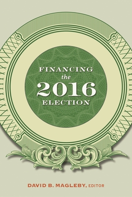 Financing the 2016 Election - Magleby, David B (Editor)