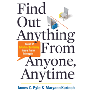 Find Out Anything from Anyone, Anytime: Secrets of Calculated Questioning from a Veteran Interrogator