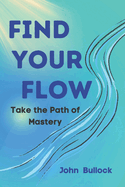 Find Your FLOW: Take the Path of Mastery