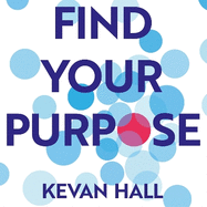Find Your Purpose: Build a Better Life and Career
