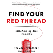 Find Your Red Thread: Make Your Big Ideas Irresistible