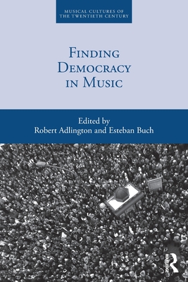 Finding Democracy in Music - Adlington, Robert (Editor), and Buch, Esteban (Editor)