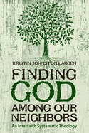 Finding God Among Our Neighbors: An Interfaith Systematic Theology