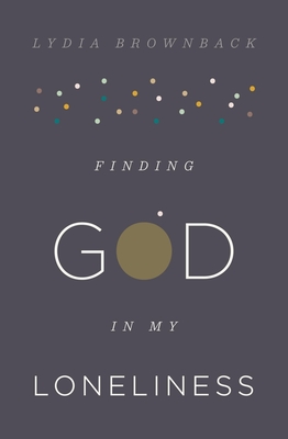 Finding God in My Loneliness - Brownback, Lydia