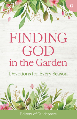 Finding God in the Garden: Devotions for Every Season - Guideposts