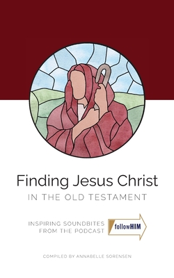 Finding Jesus Christ In the Old Testament - Sorensen, Annabelle (Compiled by), and Evans, Olivia (Editor), and Free, Alyssa (Designer)