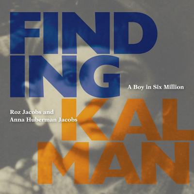 Finding Kalman: A Boy in Six Million - Jacobs, Roz, and Huberman Jacobs, Anna