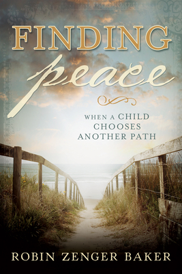 Finding Peace: When a Child Chooses Another Path - Baker, Robin